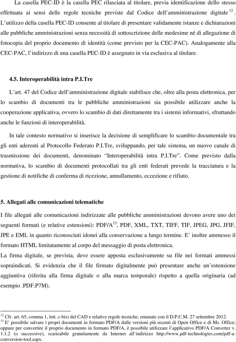 allegazione di fotocopia del proprio documento di identità (come previsto per la CEC-PAC). Analogamente alla CEC-PAC, l indirizzo di una casella PEC-ID è assegnato in via esclusiva al titolare. 4.5.