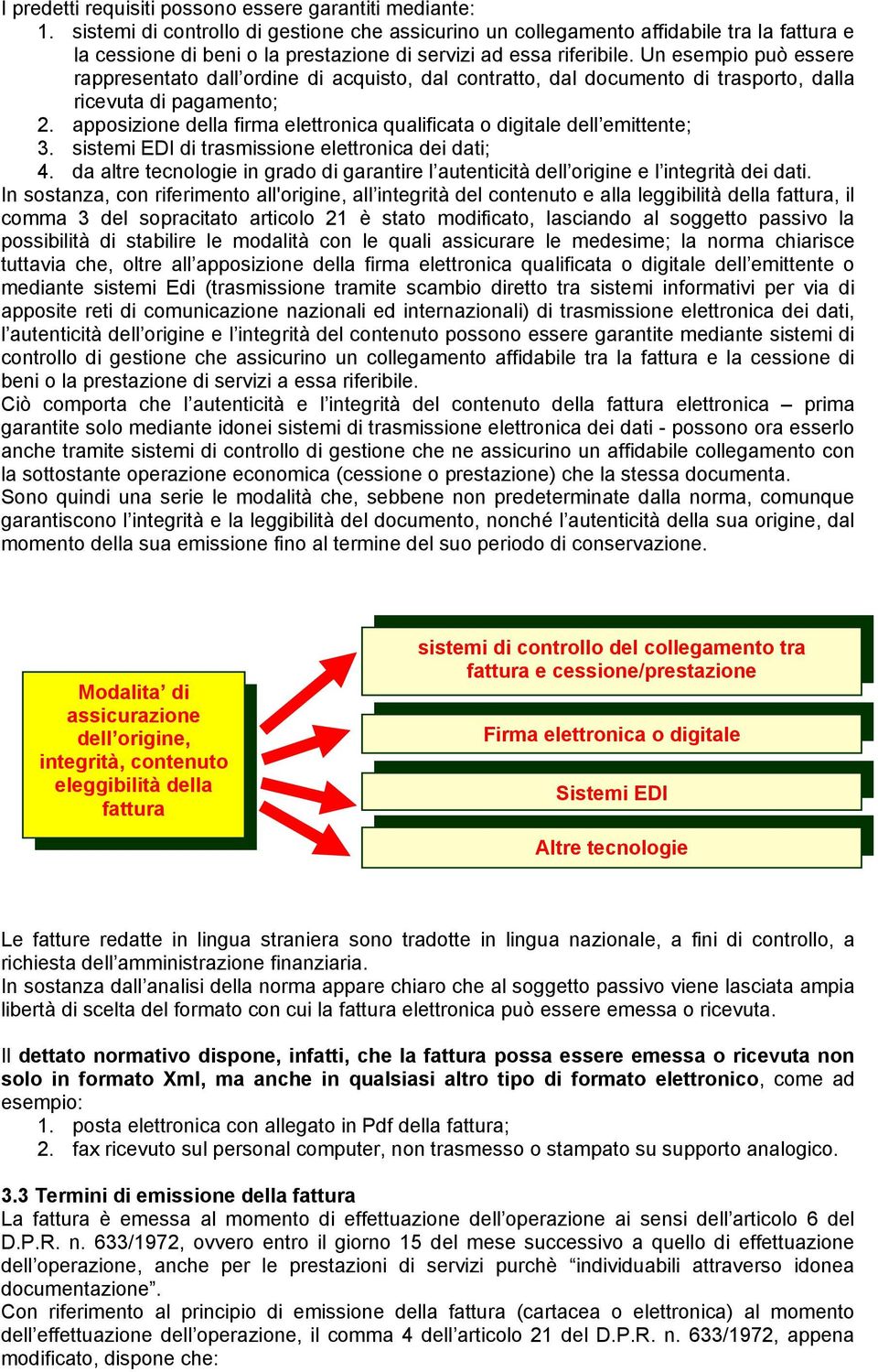 Un esempio può essere rappresentato dall ordine di acquisto, dal contratto, dal documento di trasporto, dalla ricevuta di pagamento; 2.