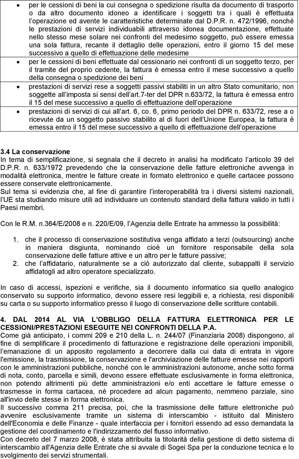 472/1996, nonché le prestazioni di servizi individuabili attraverso idonea documentazione, effettuate nello stesso mese solare nei confronti del medesimo soggetto, può essere emessa una sola fattura,