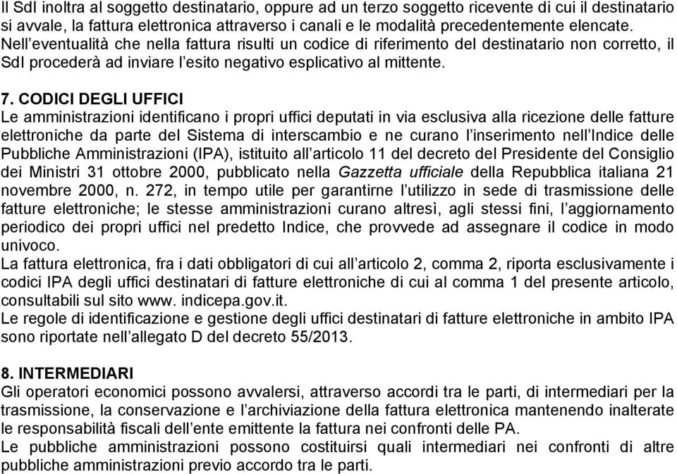 CODICI DEGLI UFFICI Le amministrazioni identificano i propri uffici deputati in via esclusiva alla ricezione delle fatture elettroniche da parte del Sistema di interscambio e ne curano l inserimento