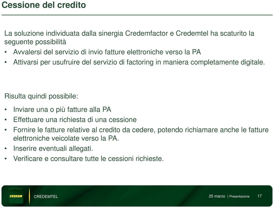 Risulta quindi possibile: Inviare una o più fatture alla PA Effettuare una richiesta di una cessione Fornire le fatture relative al credito da