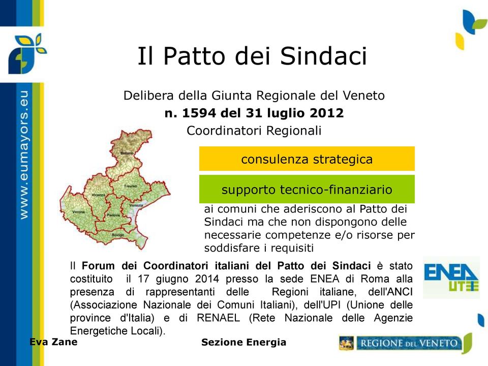 dispongono delle necessarie competenze e/o risorse per soddisfare i requisiti Il Forum dei Coordinatori italiani del Patto dei Sindaci è stato costituito il 17