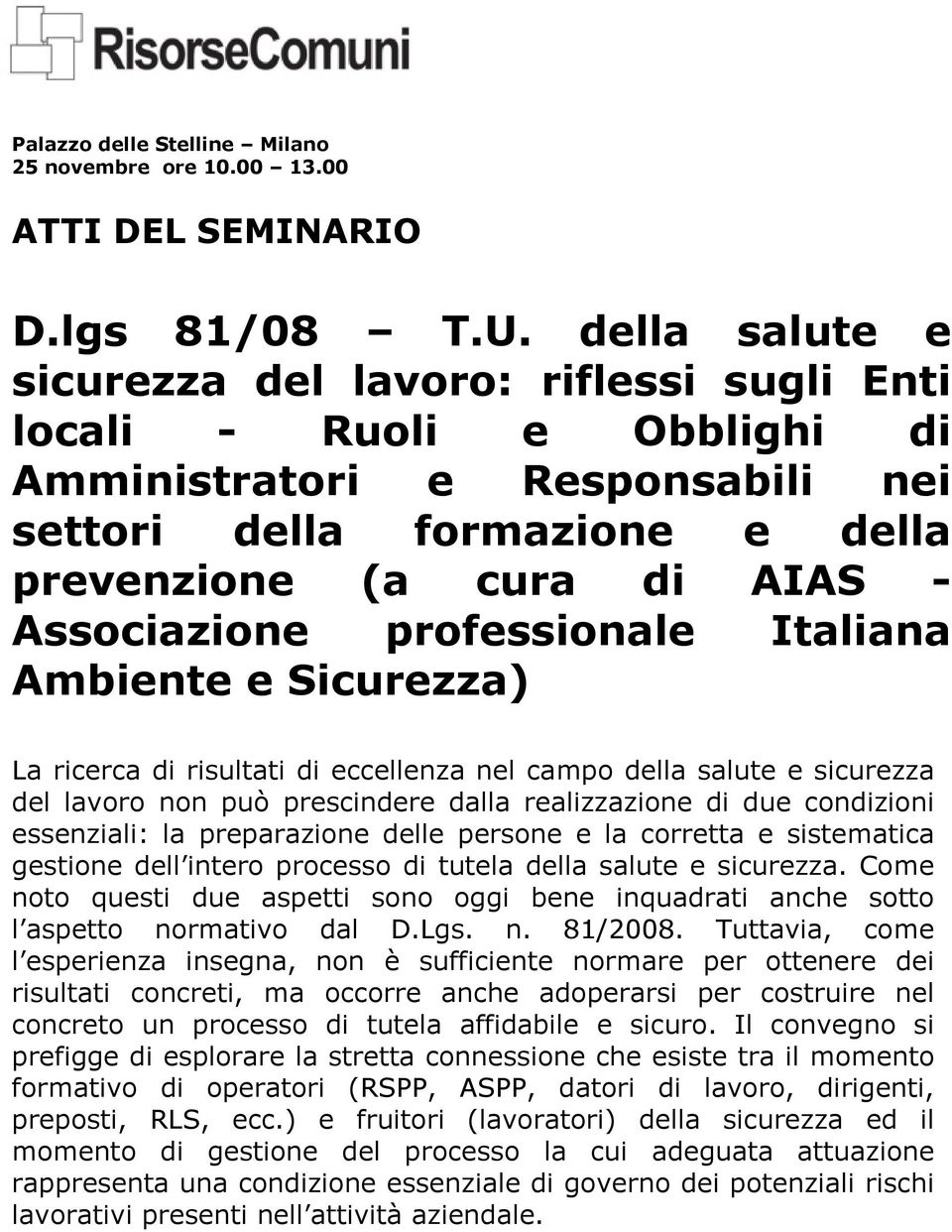 professionale Italiana Ambiente e Sicurezza) La ricerca di risultati di eccellenza nel campo della salute e sicurezza del lavoro non può prescindere dalla realizzazione di due condizioni essenziali: