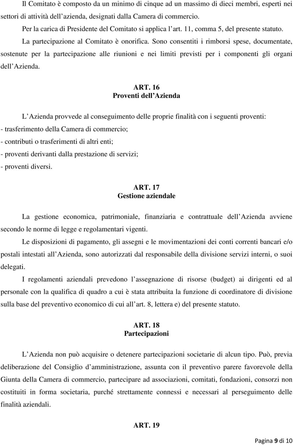 Sono consentiti i rimborsi spese, documentate, sostenute per la partecipazione alle riunioni e nei limiti previsti per i componenti gli organi dell Azienda. ART.