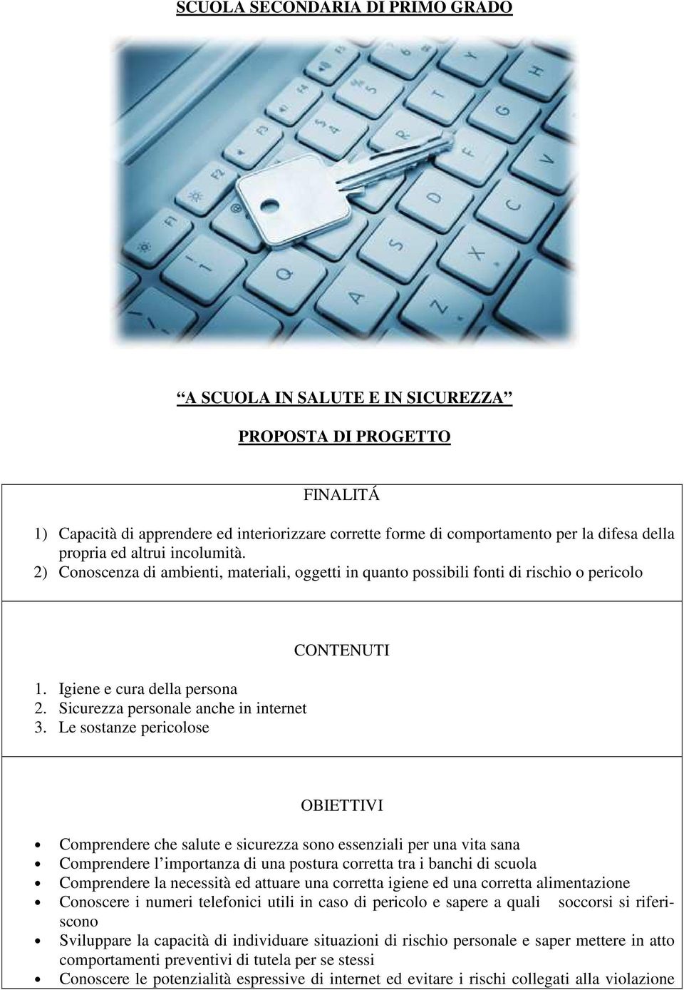 Le sostanze pericolose CONTENUTI OBIETTIVI Comprendere che salute e sicurezza sono essenziali per una vita sana Comprendere l importanza di una postura corretta tra i banchi di scuola Comprendere la