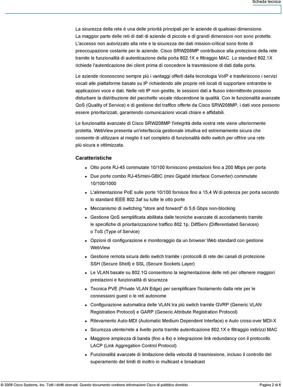 Cisco SRW208MP contribuisce alla protezione della rete tramite le funzionalità di autenticazione della porta 802.1X e filtraggio MAC. Lo standard 802.