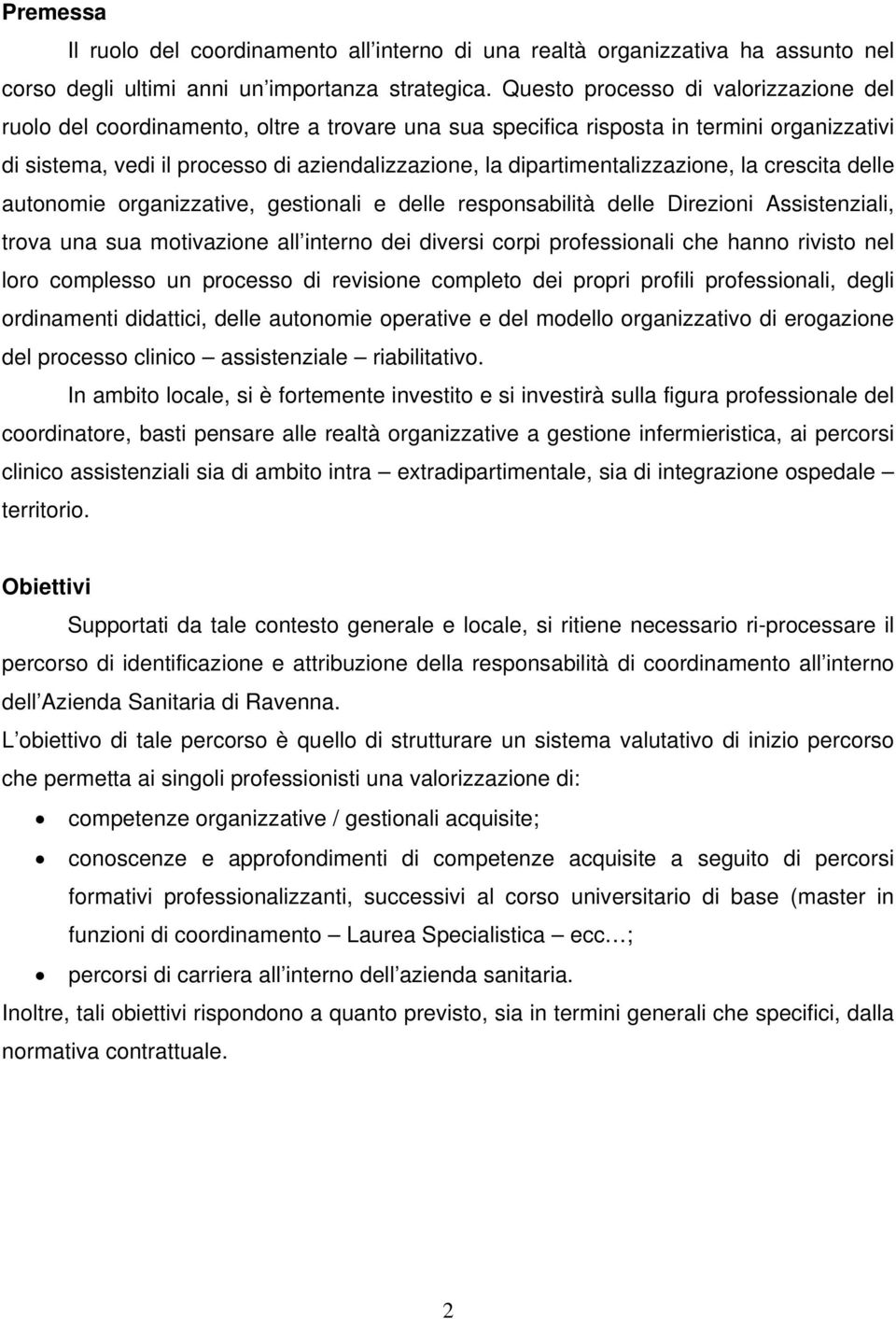 dipartimentalizzazione, la crescita delle autonomie organizzative, gestionali e delle responsabilità delle Direzioni Assistenziali, trova una sua motivazione all interno dei diversi corpi