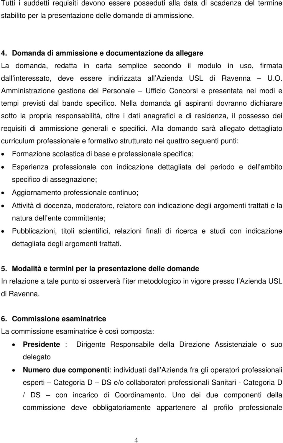 Amministrazione gestione del Personale Ufficio Concorsi e presentata nei modi e tempi previsti dal bando specifico.