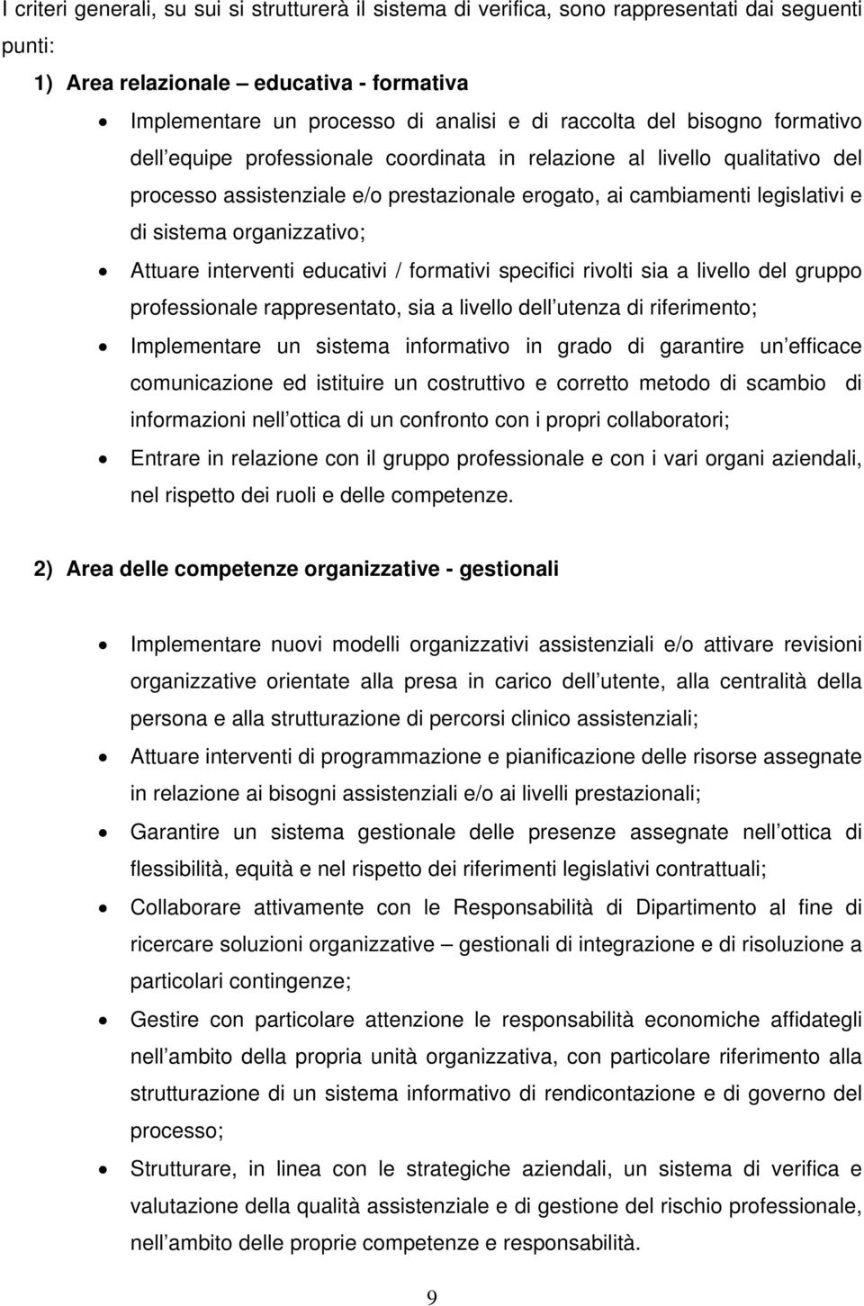 organizzativo; Attuare interventi educativi / formativi specifici rivolti sia a livello del gruppo professionale rappresentato, sia a livello dell utenza di riferimento; Implementare un sistema