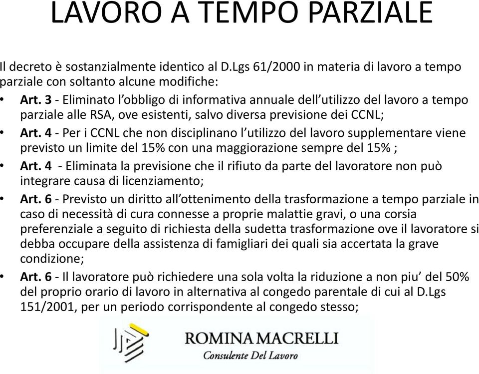 4 - Per i CCNL che non disciplinano l utilizzo del lavoro supplementare viene previsto un limite del 15% con una maggiorazione sempre del 15% ; Art.