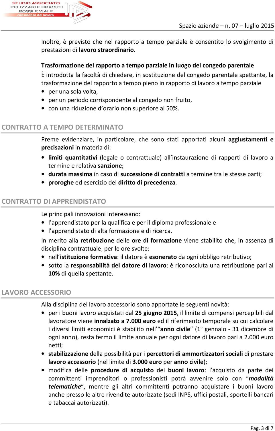 tempo pieno in rapporto di lavoro a tempo parziale per una sola volta, per un periodo corrispondente al congedo non fruito, con una riduzione d orario non superiore al 50%.