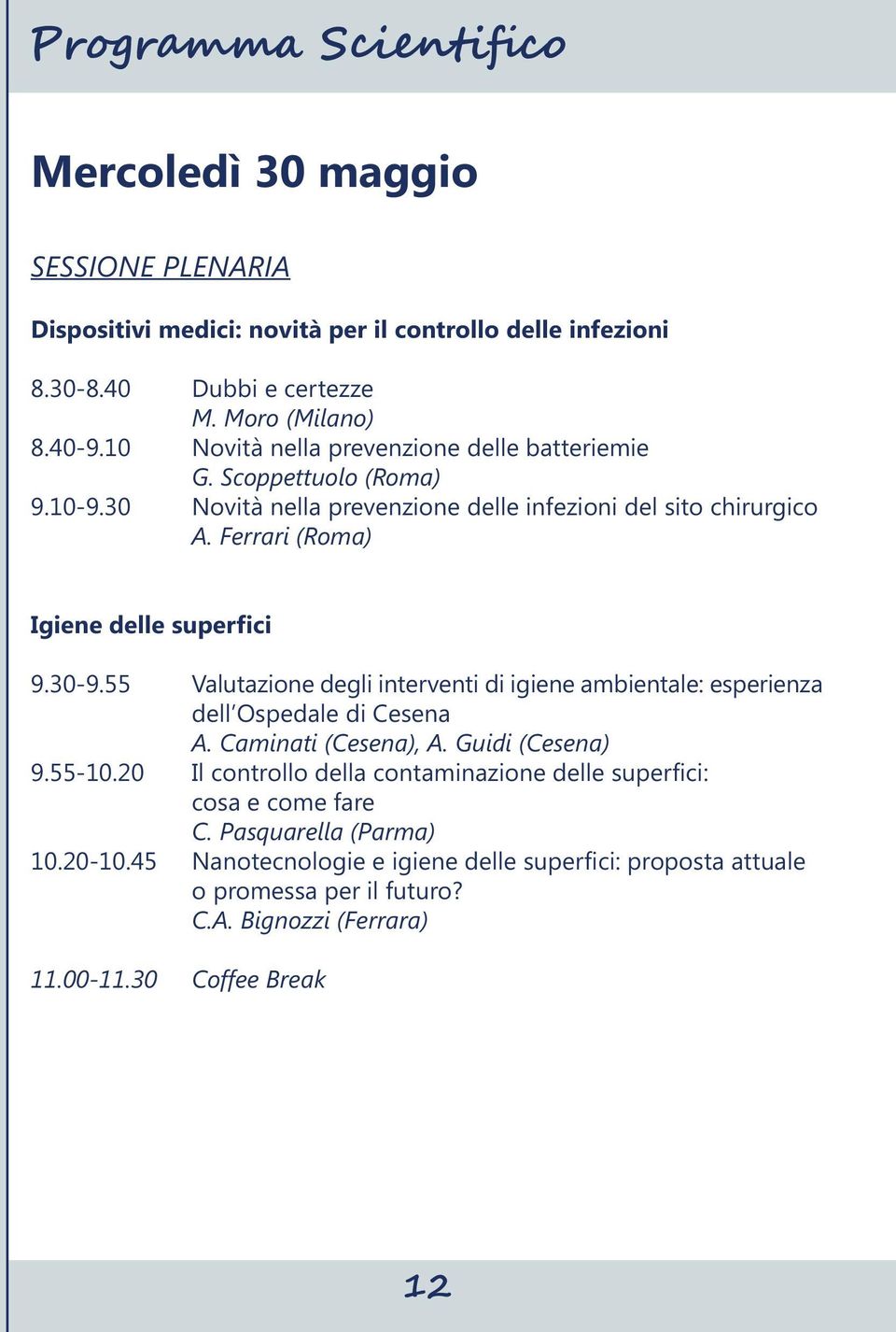 30-9.55 Valutazione degli interventi di igiene ambientale: esperienza dell Ospedale di Cesena A. Caminati (Cesena), A. Guidi (Cesena) 9.55-10.