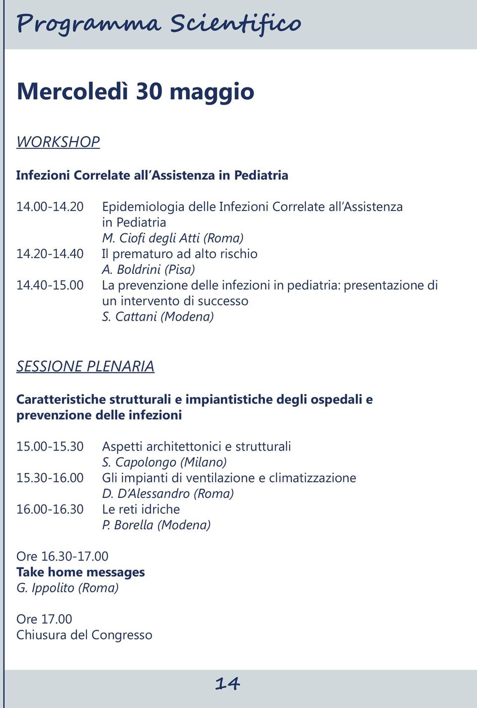 Cattani (Modena) SESSIONE PLENARIA Caratteristiche strutturali e impiantistiche degli ospedali e prevenzione delle infezioni 15.00-15.30 Aspetti architettonici e strutturali S.