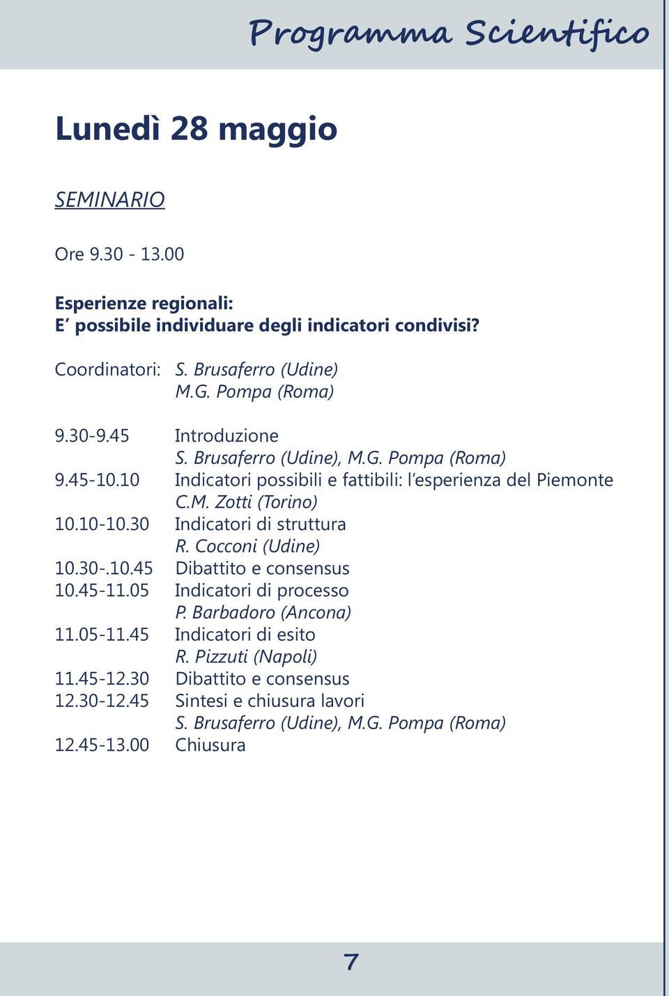 10 Indicatori possibili e fattibili: l esperienza del Piemonte C.M. Zotti (Torino) 10.10-10.30 Indicatori di struttura R. Cocconi (Udine) 10.30-.10.45 Dibattito e consensus 10.