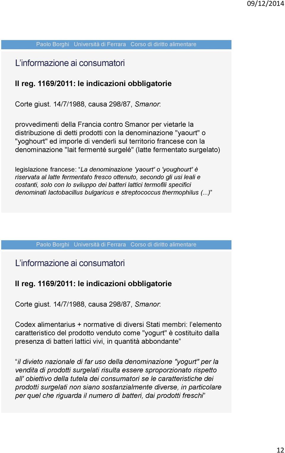 territorio francese con la denominazione "lait fermenté surgelé" (latte fermentato surgelato) legislazione francese: La denominazione 'yaourt' o 'youghourt' è riservata al latte fermentato fresco