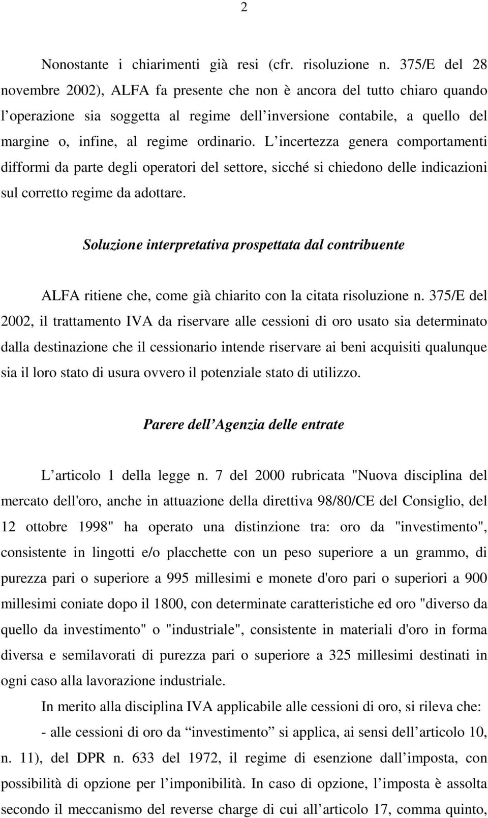 ordinario. L incertezza genera comportamenti difformi da parte degli operatori del settore, sicché si chiedono delle indicazioni sul corretto regime da adottare.