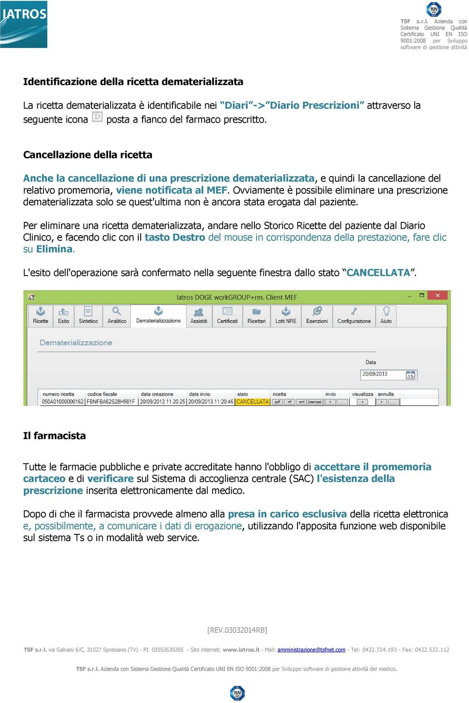 Ovviamente è possibile eliminare una prescrizione dematerializzata solo se quest'ultima non è ancora stata erogata dal paziente.