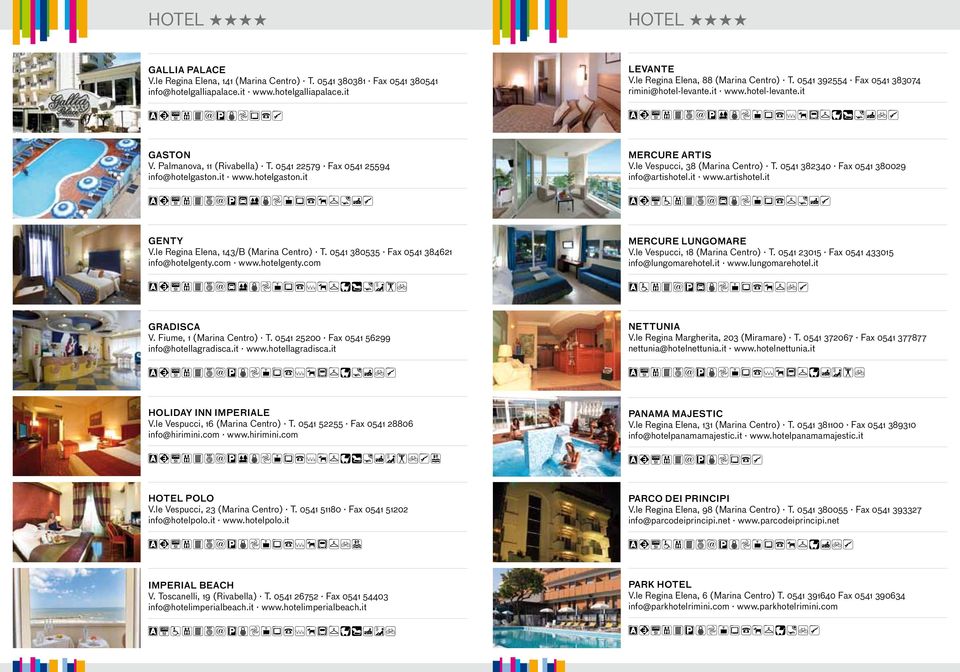 0541 22579 Fax 0541 25594 info@hotelgaston.it www.hotelgaston.it ACDFGHIJL$MNPQRTVYZd MERCURE ARTIS V.le Vespucci, 38 (Marina Centro) T. 0541 382340 Fax 0541 380029 info@artishotel.