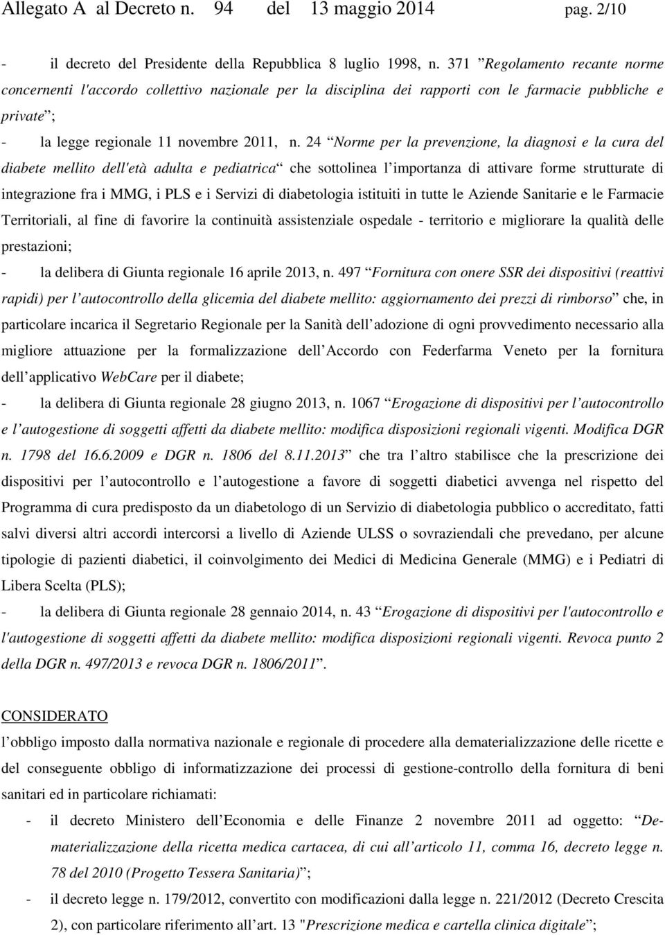 24 Norme per la prevenzione, la diagnosi e la cura del diabete mellito dell'età adulta e pediatrica che sottolinea l importanza di attivare forme strutturate di integrazione fra i MMG, i PLS e i