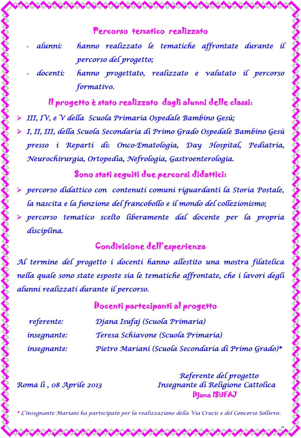 Reparti di: OncoEmatologia, Day Hospital, Pediatria, Neurochirurgia, Ortopedia, Nefrologia, Gastroenterologia.