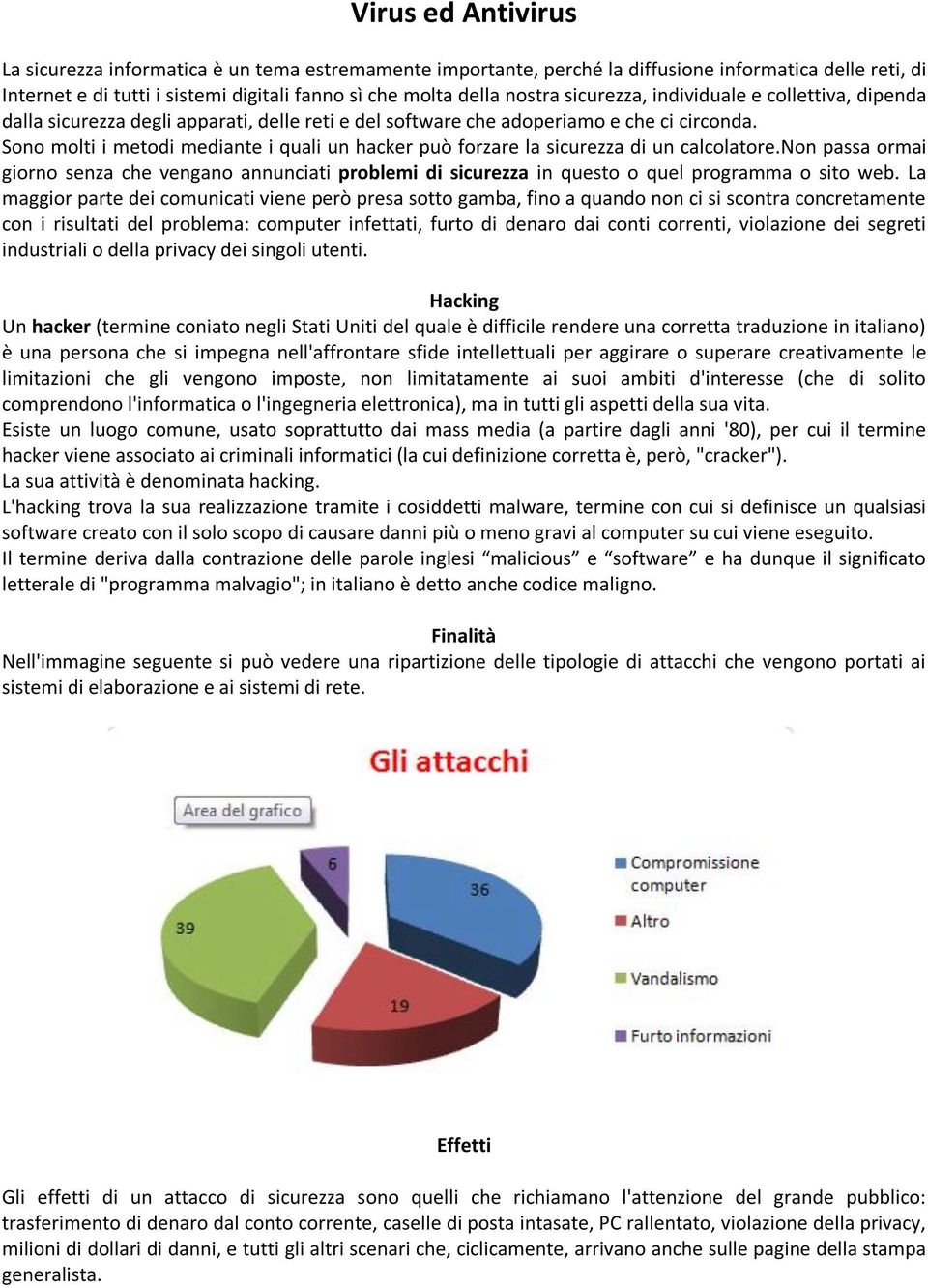 Sono molti i metodi mediante i quali un hacker può forzare la sicurezza di un calcolatore.