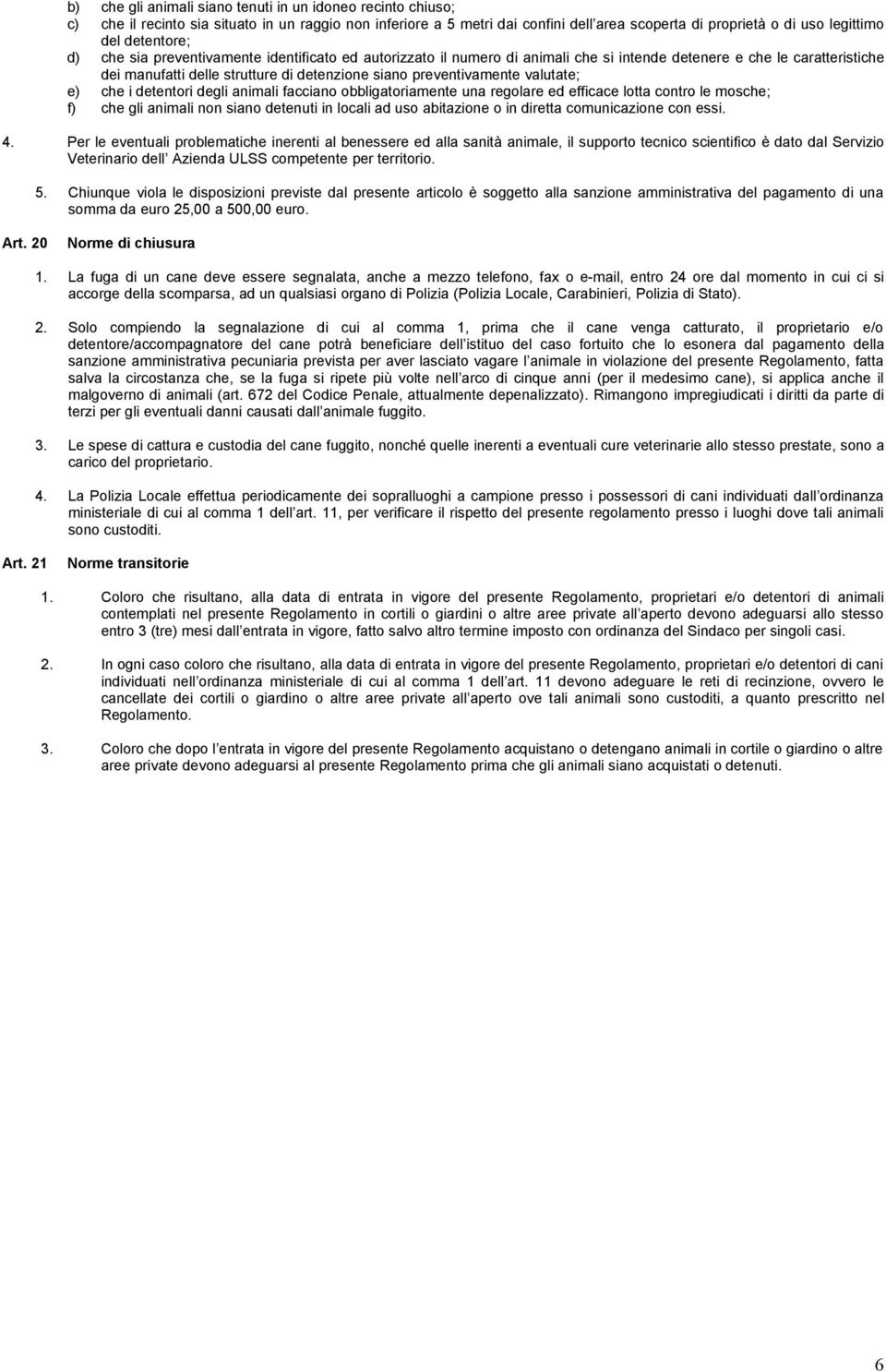 preventivamente valutate; e) che i detentori degli animali facciano obbligatoriamente una regolare ed efficace lotta contro le mosche; f) che gli animali non siano detenuti in locali ad uso