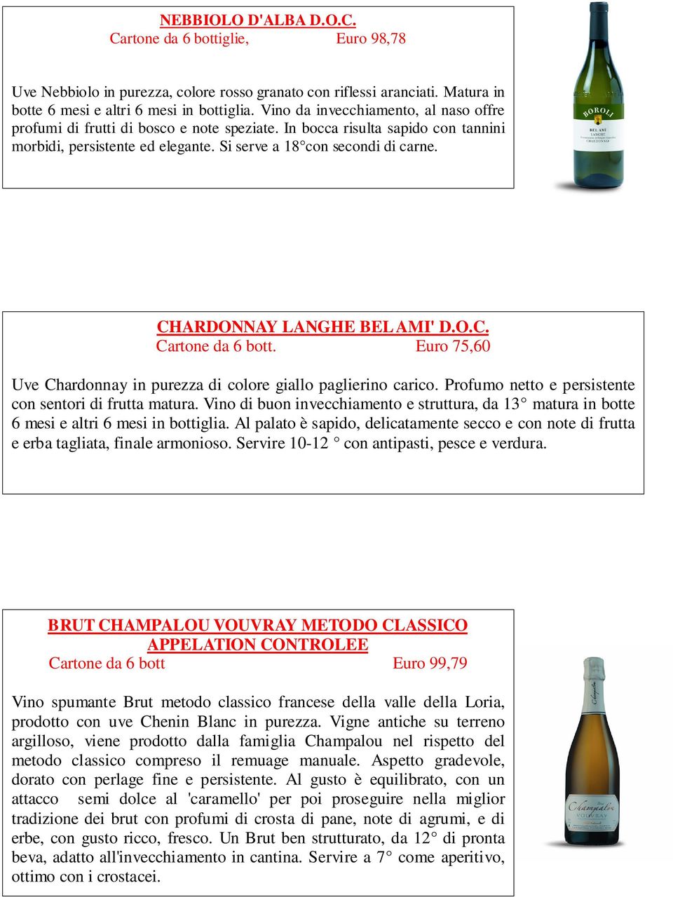 CHARDONNAY LANGHE BEL AMI' D.O.C. Cartone da 6 bott. Euro 75,60 Uve Chardonnay in purezza di colore giallo paglierino carico. Profumo netto e persistente con sentori di frutta matura.