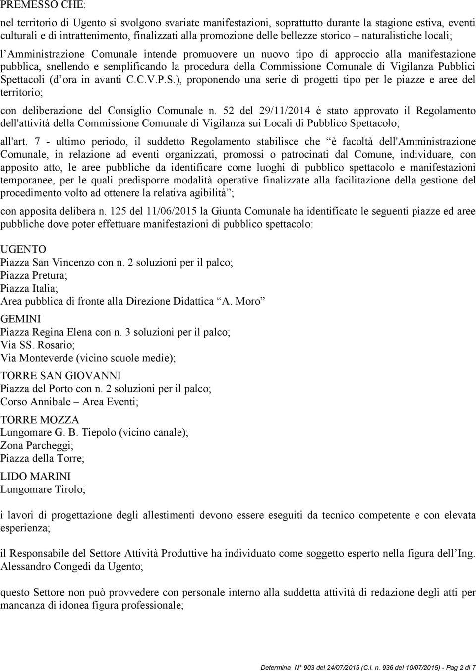 di Vigilanza Pubblici Spettacoli (d ora in avanti C.C.V.P.S.), proponendo una serie di progetti tipo per le piazze e aree del territorio; con deliberazione del Consiglio Comunale n.