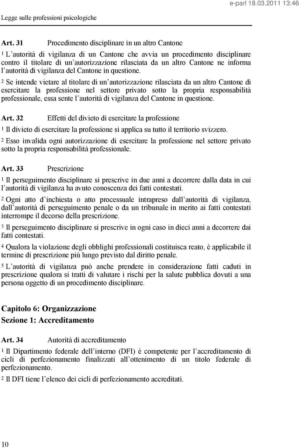 2 Se intende vietare al titolare di un autorizzazione rilasciata da un altro Cantone di esercitare la professione nel settore privato sotto la propria responsabilità professionale, essa sente l