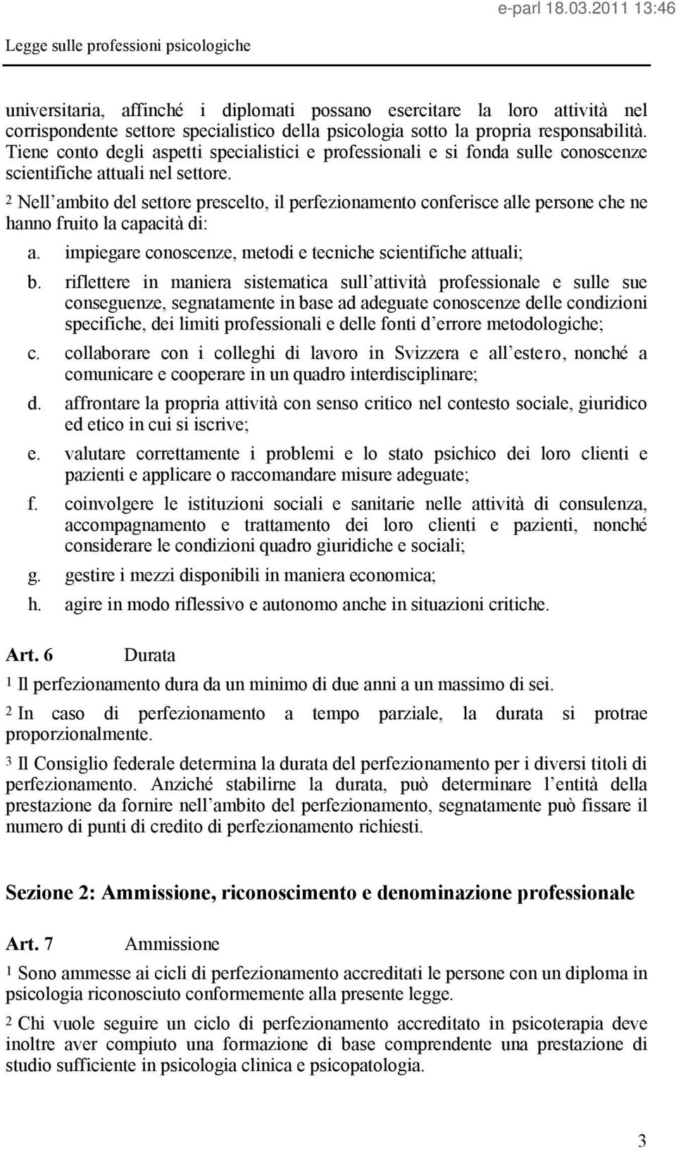 2 Nell ambito del settore prescelto, il perfezionamento conferisce alle persone che ne hanno fruito la capacità di: a. impiegare conoscenze, metodi e tecniche scientifiche attuali; b.