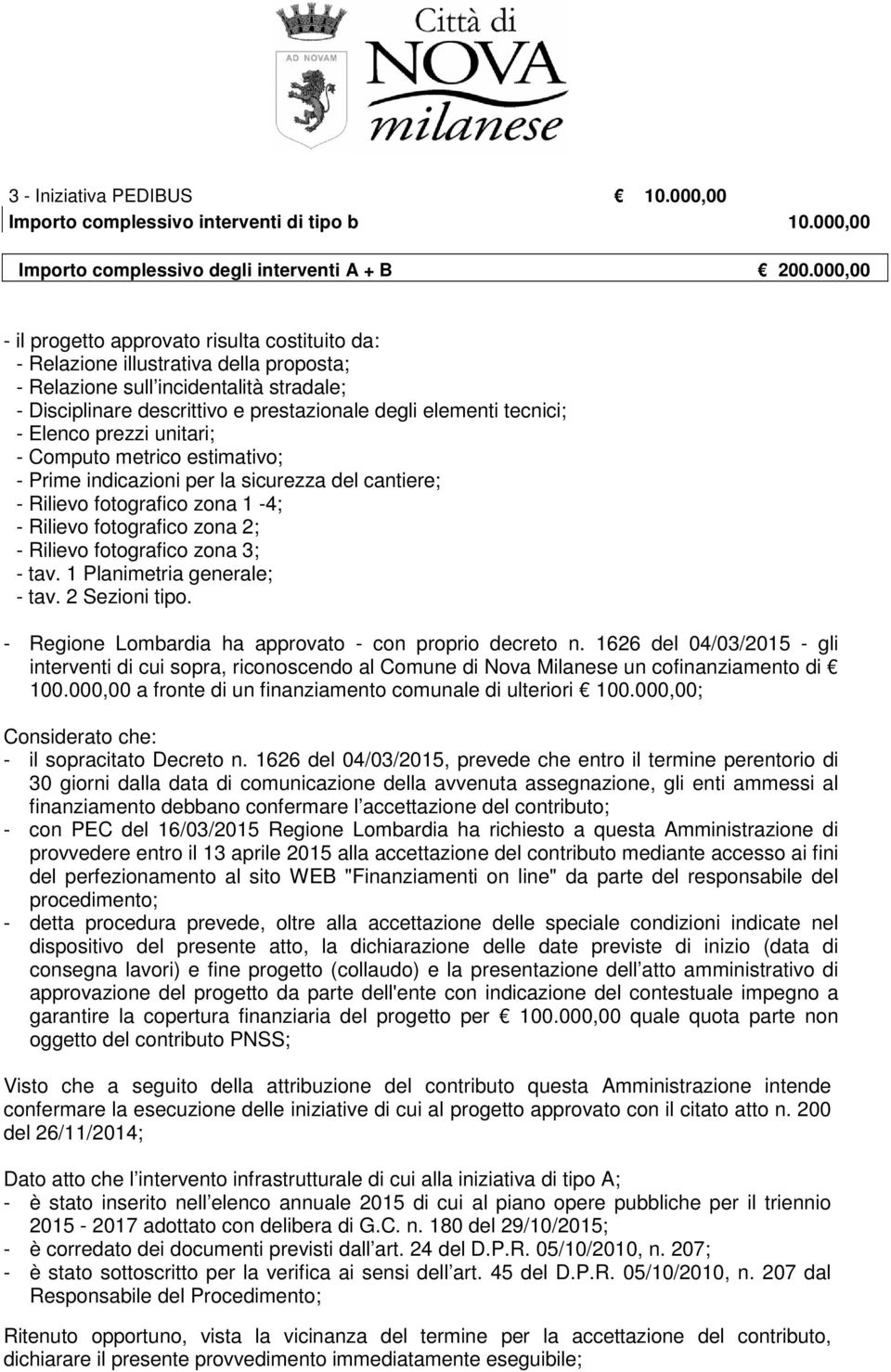 tecnici; - Elenco prezzi unitari; - Computo metrico estimativo; - Prime indicazioni per la sicurezza del cantiere; - Rilievo fotografico zona 1-4; - Rilievo fotografico zona 2; - Rilievo fotografico