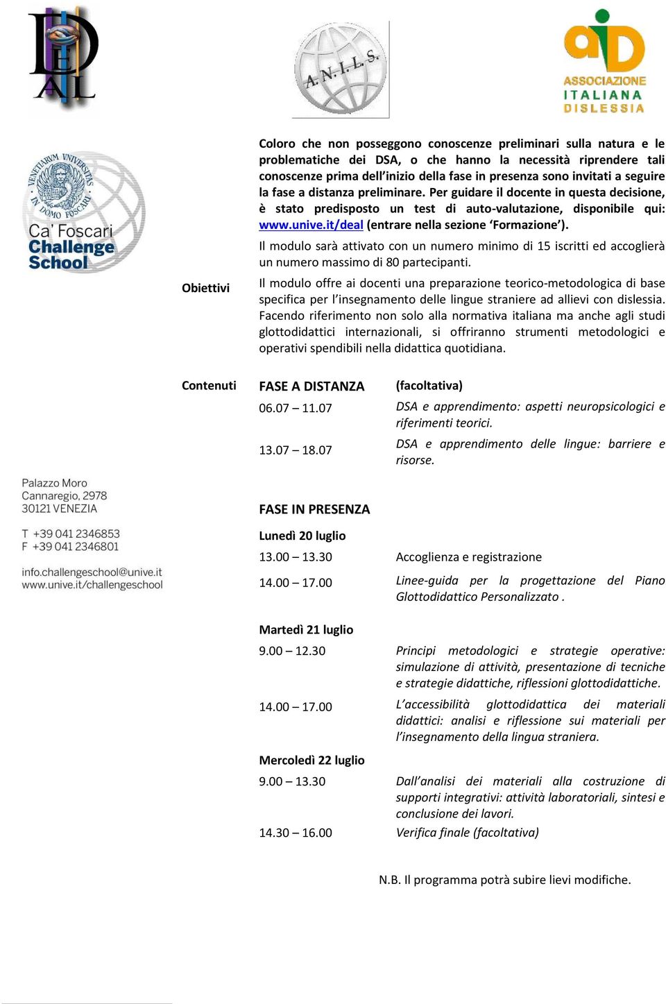 it/deal (entrare nella sezione Formazione ). Il modulo sarà attivato con un numero minimo di 15 iscritti ed accoglierà un numero massimo di 80 partecipanti.