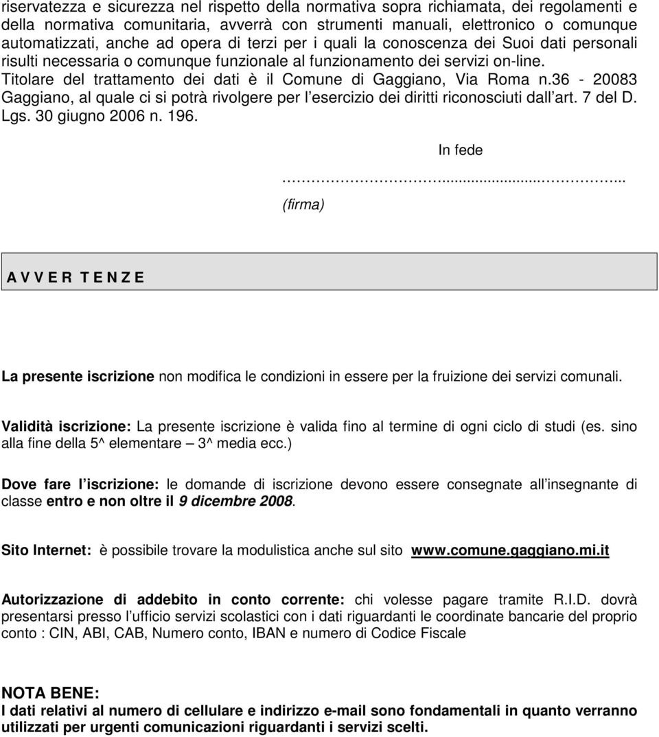 Titolare del trattamento dei dati è il Comune di Gaggiano, Via Roma n.36-20083 Gaggiano, al quale ci si potrà rivolgere per l esercizio dei diritti riconosciuti dall art. 7 del D. Lgs.