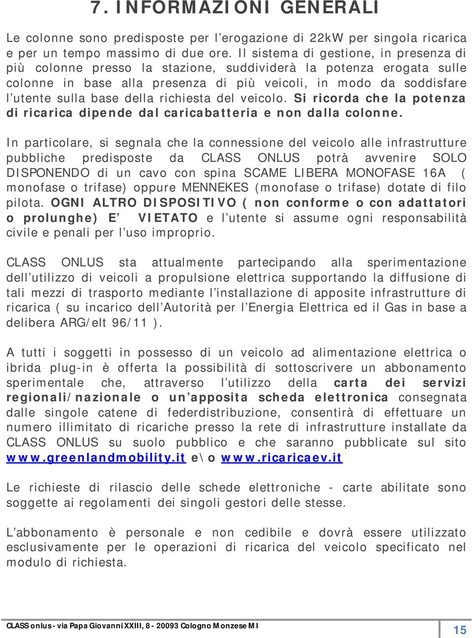 della richiesta del veicolo. Si ricorda che la potenza di ricarica dipende dal caricabatteria e non dalla colonne.