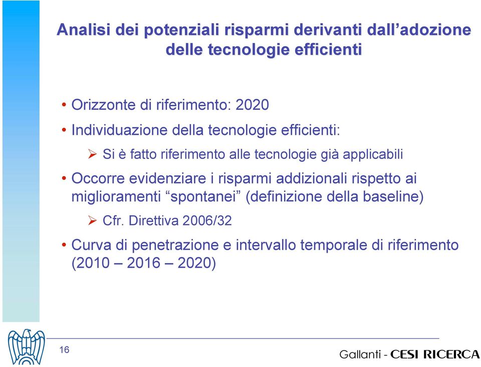 Si è fatto riferimento alle tecnologie già applicabili Occorre evidenziare i risparmi addizionali rispetto ai