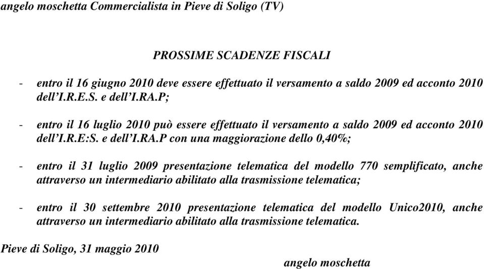 P con una maggiorazione dello 0,40%; - entro il 31 luglio 2009 presentazione telematica del modello 770 semplificato, anche attraverso un intermediario abilitato