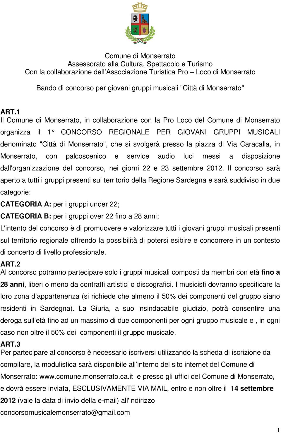 1 Il Comune di Monserrato, in collaborazione con la Pro Loco del Comune di Monserrato organizza il 1 CONCORSO REGIONALE PER GIOVANI GRUPPI MUSICALI denominato "Città di Monserrato", che si svolgerà