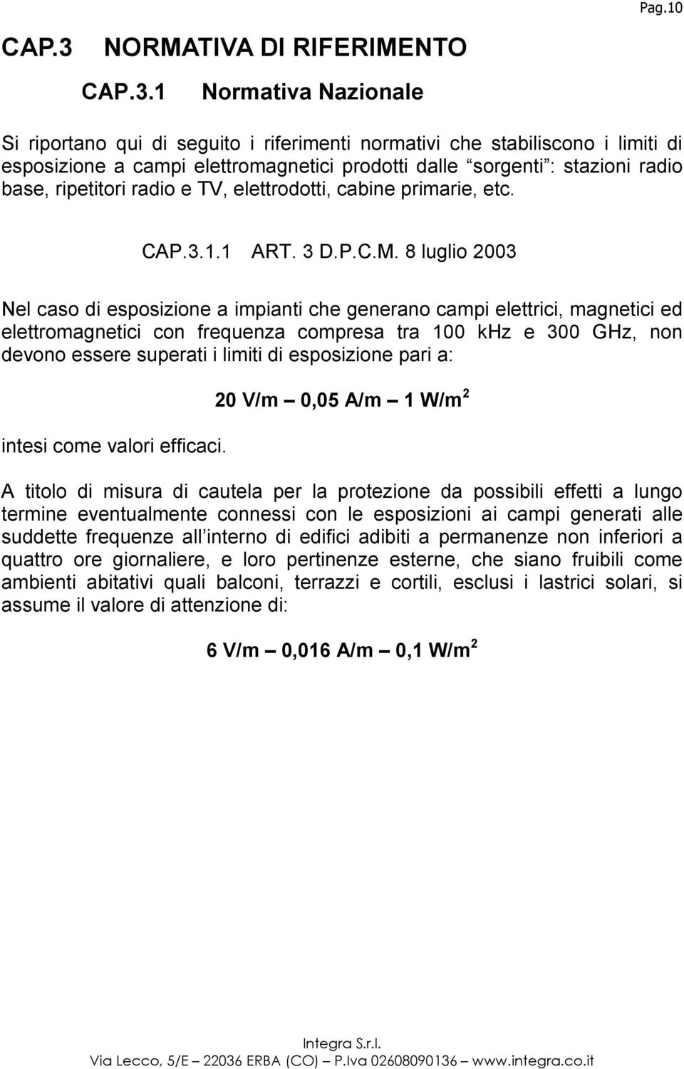 1 Normativa Nazionale Si riportano qui di seguito i riferimenti normativi che stabiliscono i limiti di esposizione a campi elettromagnetici prodotti dalle sorgenti : stazioni radio base, ripetitori