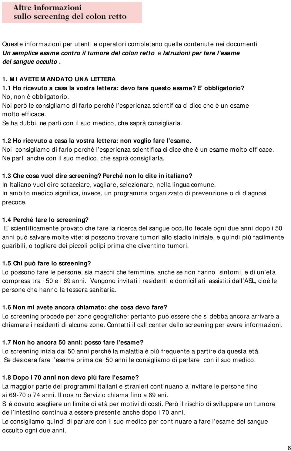 Noi però le consigliamo di farlo perché l esperienza scientifica ci dice che è un esame molto efficace. Se ha dubbi, ne parli con il suo medico, che saprà consigliarla. 1.