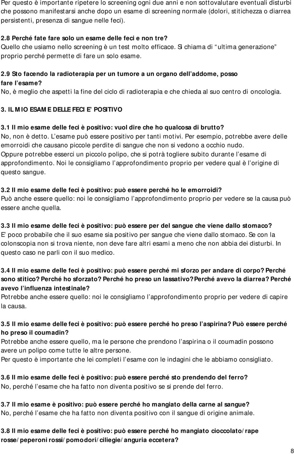 Si chiama di ultima generazione proprio perché permette di fare un solo esame. 2.9 Sto facendo la radioterapia per un tumore a un organo dell addome, posso fare l esame?