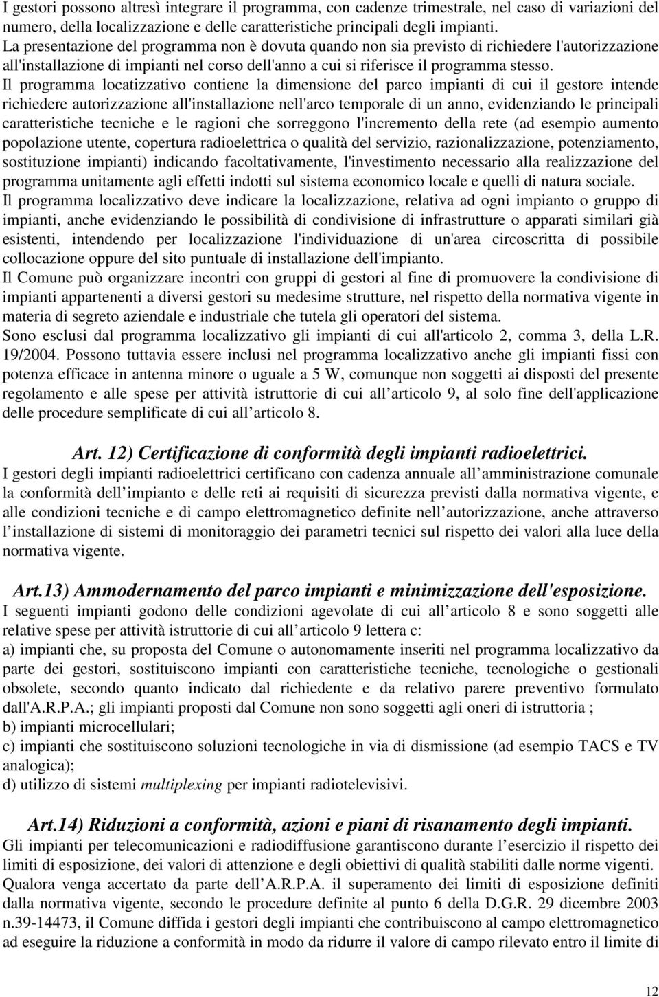 Il programma locatizzativo contiene la dimensione del parco impianti di cui il gestore intende richiedere autorizzazione all'installazione nell'arco temporale di un anno, evidenziando le principali