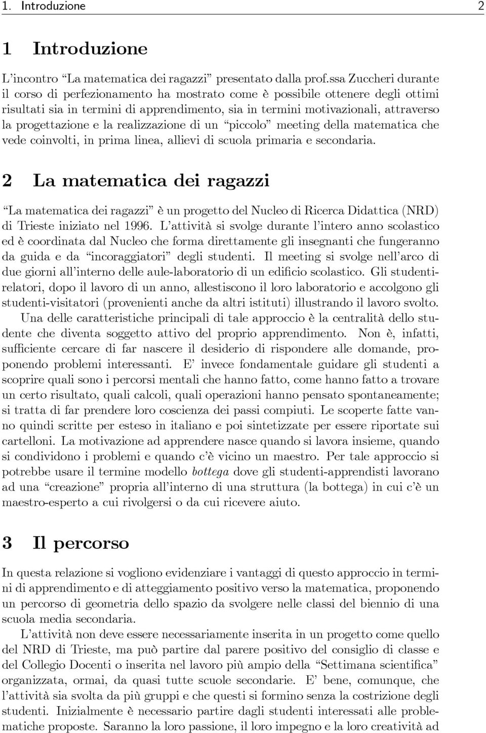 progettazione e la realizzazione di un piccolo meeting della matematica che vede coinvolti, in prima linea, allievi di scuola primaria e secondaria.