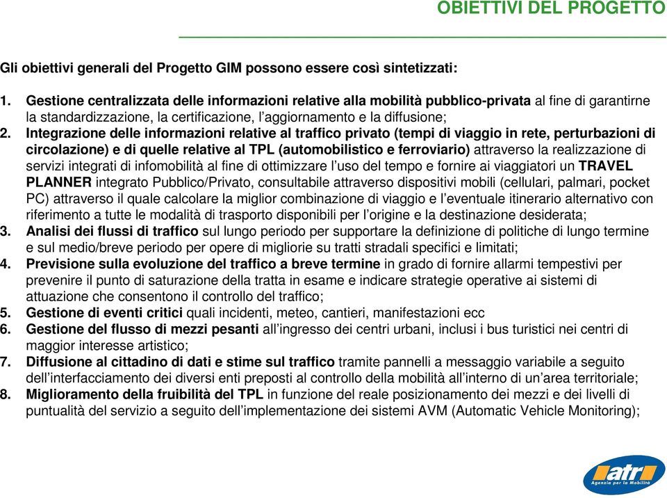 Integrazione delle informazioni relative al traffico privato (tempi di viaggio in rete, perturbazioni di circolazione) e di quelle relative al TPL (automobilistico e ferroviario) attraverso la