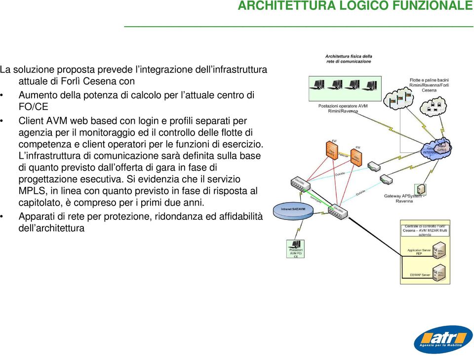 di esercizio. L infrastruttura di comunicazione sarà definita sulla base di quanto previsto dall offerta di gara in fase di progettazione esecutiva.