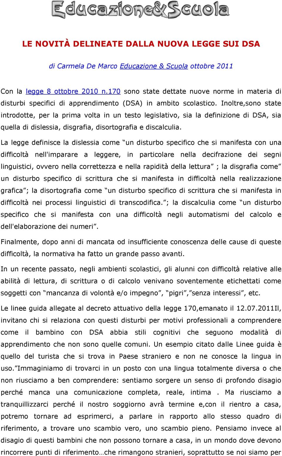 Inoltre,sono state introdotte, per la prima volta in un testo legislativo, sia la definizione di DSA, sia quella di dislessia, disgrafia, disortografia e discalculia.