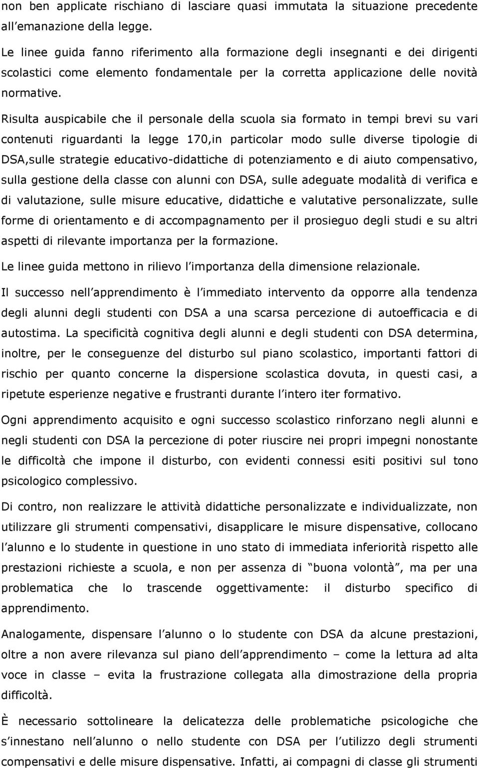 Risulta auspicabile che il personale della scuola sia formato in tempi brevi su vari contenuti riguardanti la legge 170,in particolar modo sulle diverse tipologie di DSA,sulle strategie