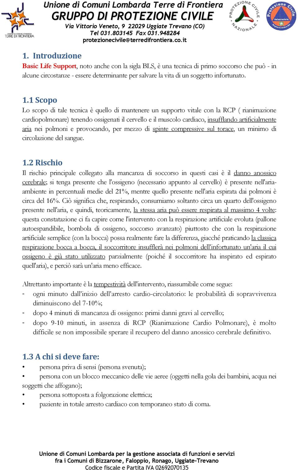 artificialmente aria nei polmoni e provocando, per mezzo di spinte compressive sul torace, un minimo di circolazione del sangue. 1.