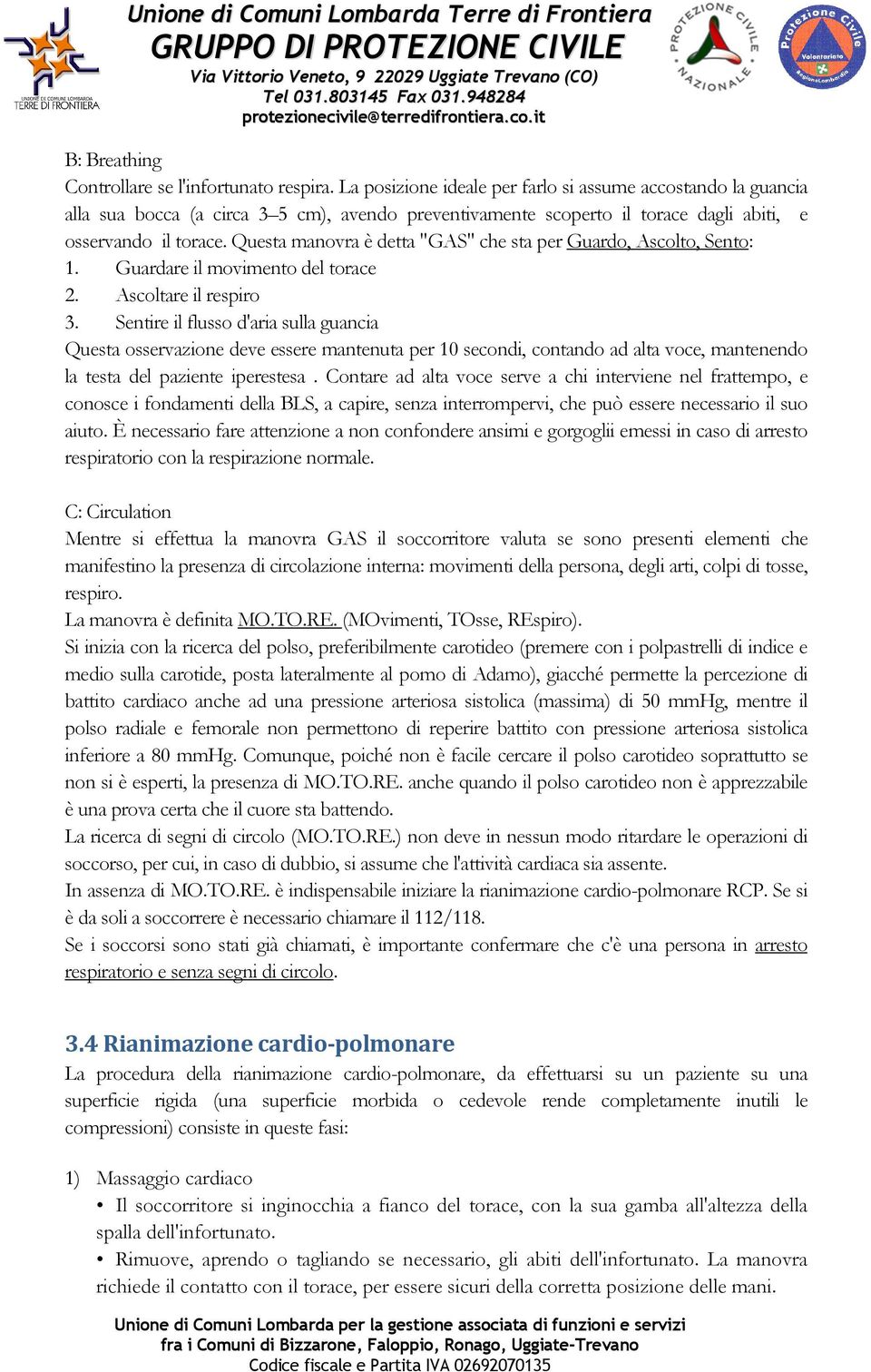 Questa manovra è detta "GAS" che sta per Guardo, Ascolto, Sento: 1. Guardare il movimento del torace 2. Ascoltare il respiro 3.