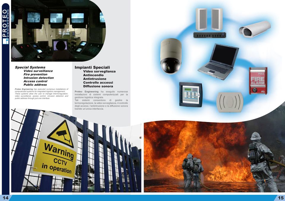 These systems allow the user to manage thermoregulation, video surveillance, access control, intrusion detection and public address through just one interface.