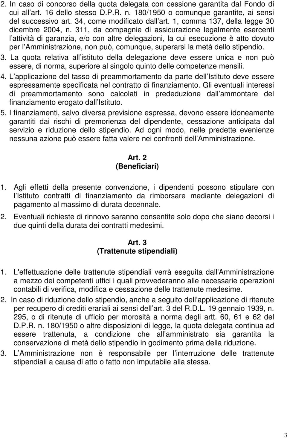 311, da compagnie di assicurazione legalmente esercenti l attività di garanzia, e/o con altre delegazioni, la cui esecuzione è atto dovuto per l Amministrazione, non può, comunque, superarsi la metà